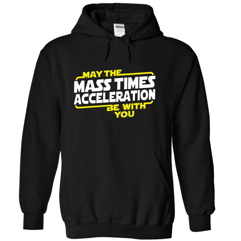 MassXAccel hoodie - May The Mass Times Acceleration Be With You T shirt