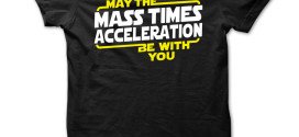 May The Mass x Acceleration Be With You 272x125 - May The Mass Times Acceleration Be With You T shirt